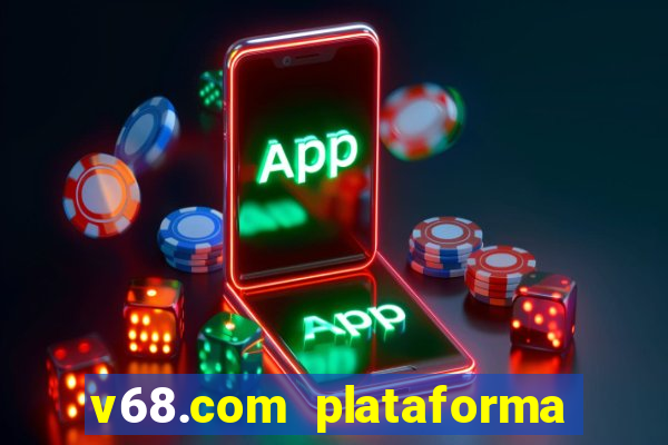 v68.com plataforma de jogos